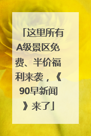 这里所有A级景区免费、半价福利来袭，《90早新闻》来了