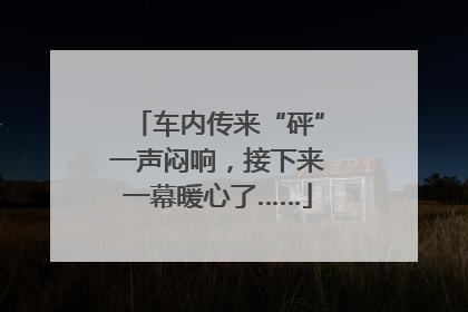 车内传来“砰”一声闷响，接下来一幕暖心了……