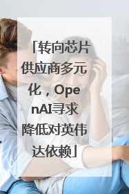 转向芯片供应商多元化，OpenAI寻求降低对英伟达依赖