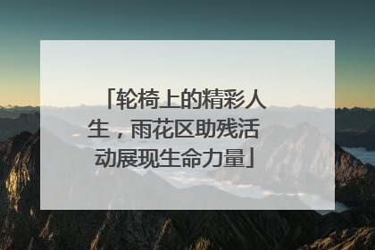 轮椅上的精彩人生，雨花区助残活动展现生命力量
