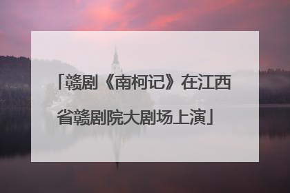 赣剧《南柯记》在江西省赣剧院大剧场上演