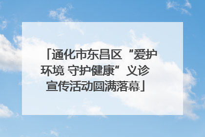 通化市东昌区“爱护环境 守护健康”义诊宣传活动圆满落幕