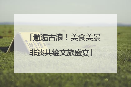 邂逅古浪！美食美景非遗共绘文旅盛宴