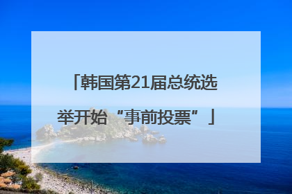 韩国第21届总统选举开始“事前投票”