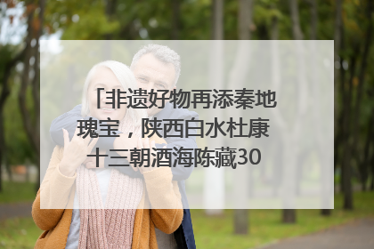 非遗好物再添秦地瑰宝，陕西白水杜康十三朝酒海陈藏30年别具一格