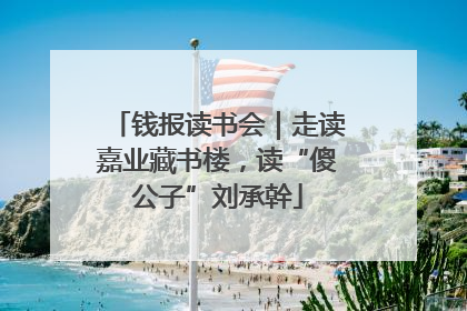 钱报读书会｜走读嘉业藏书楼，读“傻公子”刘承幹