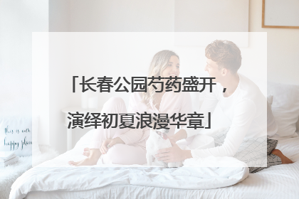 长春公园芍药盛开，演绎初夏浪漫华章