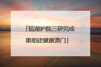 镜湖护院三研究成果助建健康澳门