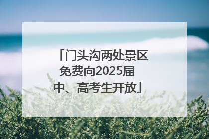 门头沟两处景区免费向2025届中、高考生开放