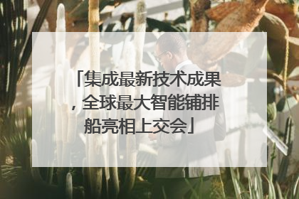 集成最新技术成果，全球最大智能铺排船亮相上交会