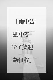 雨中告别中考 学子笑迎新征程