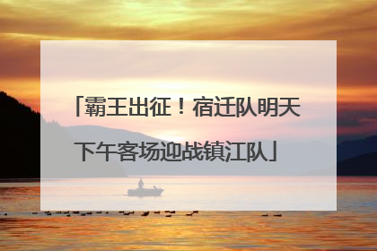 霸王出征！宿迁队明天下午客场迎战镇江队