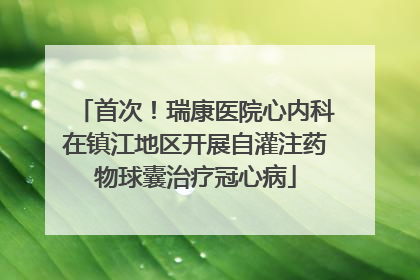 首次！瑞康医院心内科在镇江地区开展自灌注药物球囊治疗冠心病