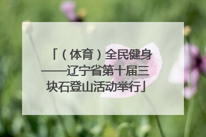 （体育）全民健身——辽宁省第十届三块石登山活动举行