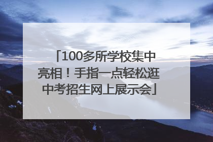 100多所学校集中亮相！手指一点轻松逛中考招生网上展示会