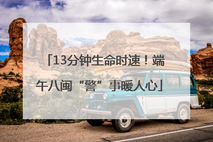 13分钟生命时速！端午八闽“警”事暖人心