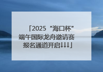2025“海口杯”端午国际龙舟邀请赛 报名通道开启↓↓↓