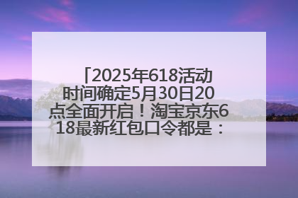 2025年618活动时间确定5月30日20点全面开启！淘宝京东618最新红包口令都是：优惠礼包855