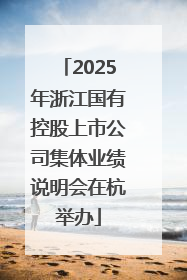 2025年浙江国有控股上市公司集体业绩说明会在杭举办