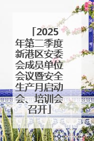 2025年第二季度新港区安委会成员单位会议暨安全生产月启动会、培训会召开