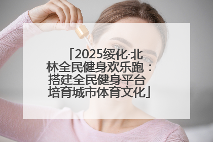 2025绥化·北林全民健身欢乐跑：搭建全民健身平台 培育城市体育文化