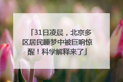 31日凌晨，北京多区居民睡梦中被巨响惊醒！科学解释来了