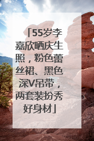 55岁李嘉欣晒庆生照，粉色蕾丝裙、黑色深V吊带，两套装扮秀好身材