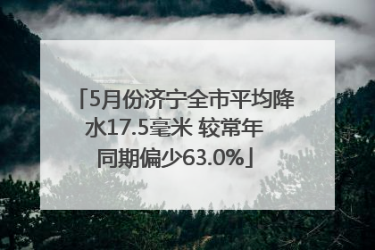 5月份济宁全市平均降水17.5毫米 较常年同期偏少63.0%