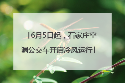 6月5日起，石家庄空调公交车开启冷风运行