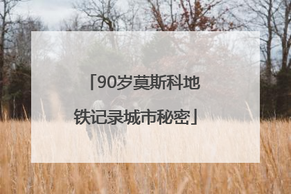 90岁莫斯科地铁记录城市秘密
