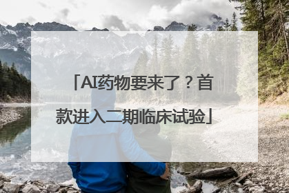 AI药物要来了？首款进入二期临床试验