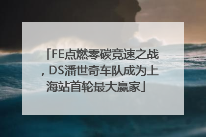 FE点燃零碳竞速之战，DS潘世奇车队成为上海站首轮最大赢家