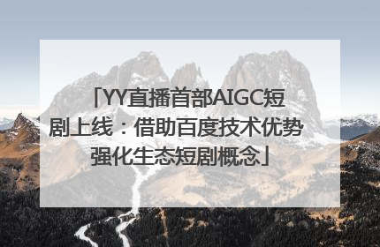 YY直播首部AIGC短剧上线：借助百度技术优势 强化生态短剧概念